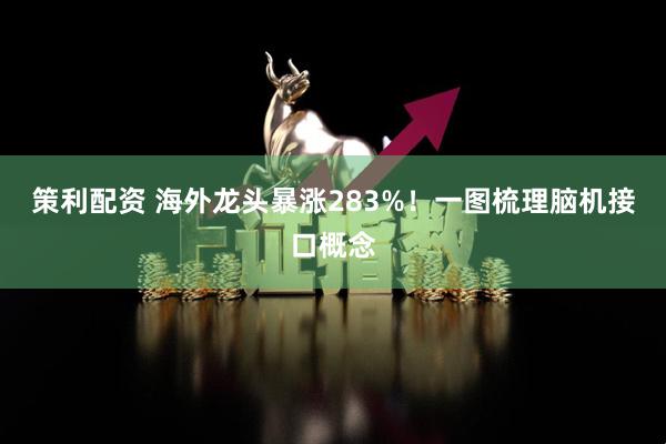 策利配资 海外龙头暴涨283%！一图梳理脑机接口概念
