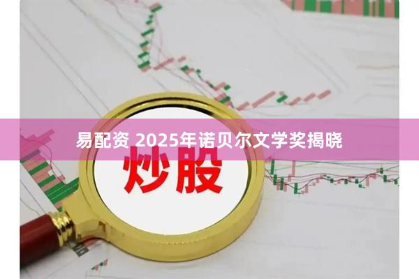 易配资 2025年诺贝尔文学奖揭晓